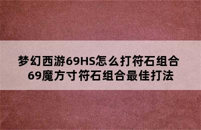 梦幻西游69HS怎么打符石组合 69魔方寸符石组合最佳打法